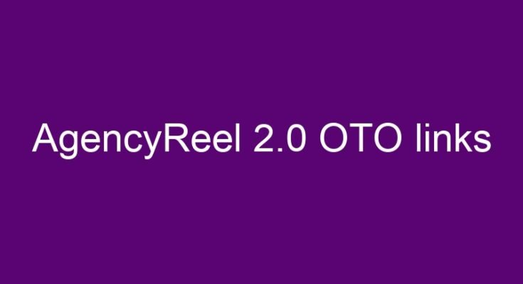 AgencyReel 2.0 OTO – All OTOs 1, 2, 3, 4, 5, 6 and 2 downsell