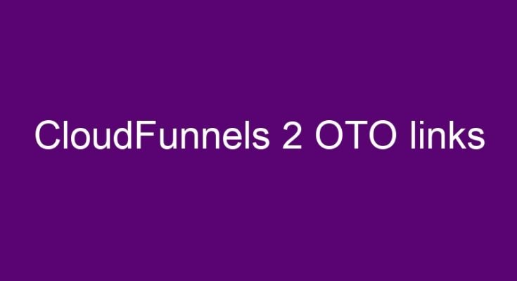 CloudFunnels 2 OTO links – All Cloudfunnels 2 OTOs 1, 2, 3, 4 and 5 >>>