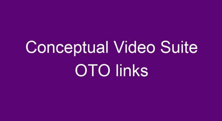 Conceptual Video Suite OTO all OTOs 1, 2, 3 & 4 link