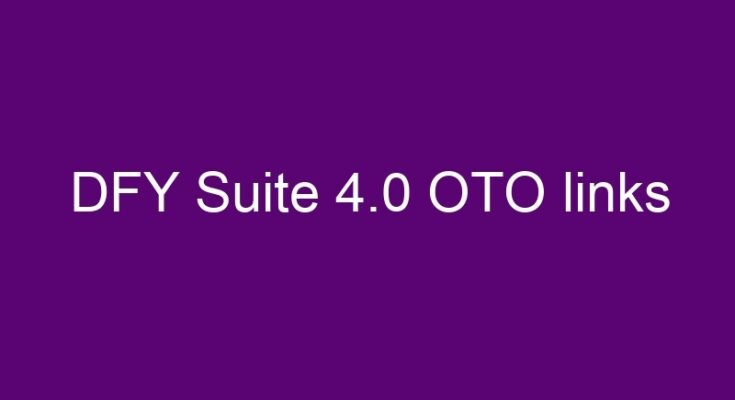 DFY Suite 4.0 OTO – All OTOs 1, 2, 3 and 4 links >>>