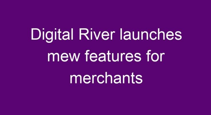 Digital River launches mew features for merchants