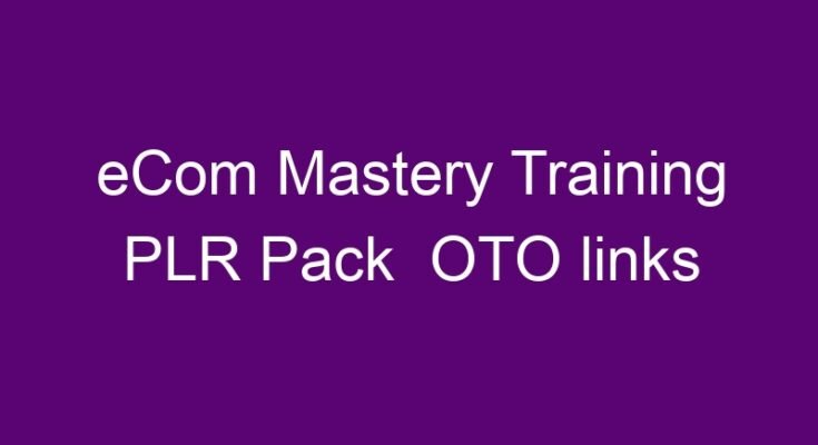 eCom Mastery Training PLR Pack  OTO every link