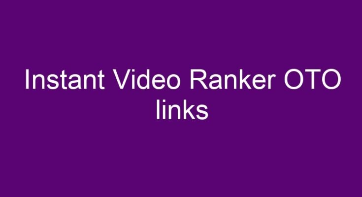 Instant Video Ranker OTO 4 OTO links