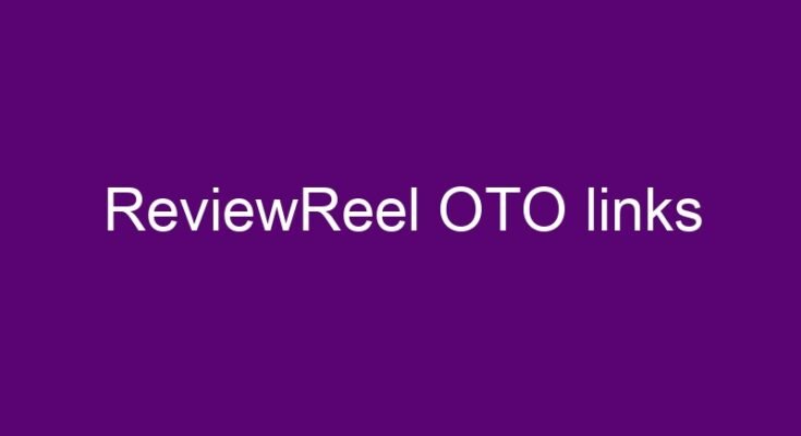 ReviewReel OTO – all OTOs 1, 2, 3, 4, 5 and 6 and all 1 and 2 downsells link