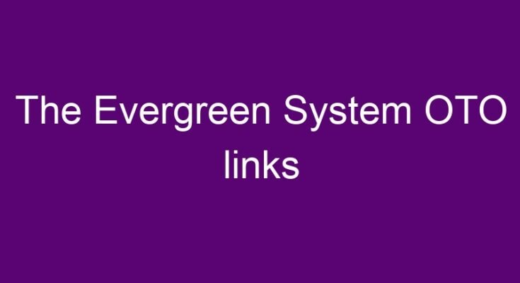 The Evergreen System OTO 4 OTO links