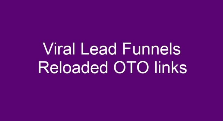 Viral Lead Funnels Reloaded OTO – all OTOs 1, 2, 3, 4 and 5 new link