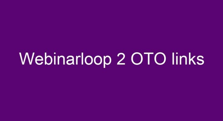 Webinarloop 2 OTO – All 8 OTO and 1 downsell links list