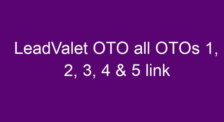 LeadValet OTO all OTOs 1, 2, 3, 4 & 5 link