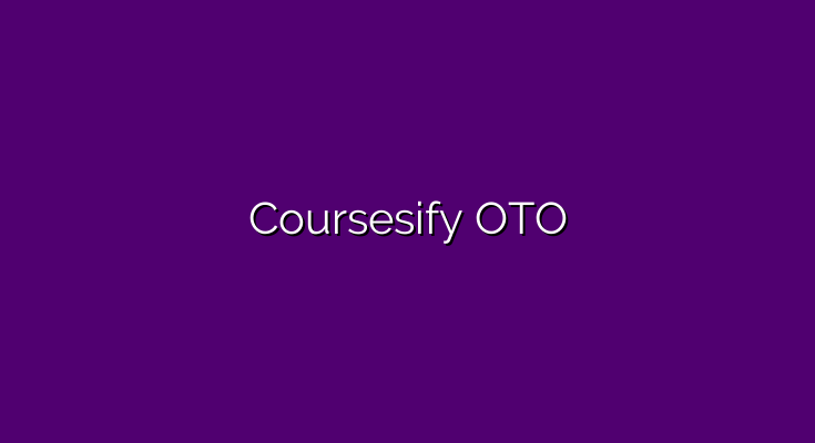 Coursesify OTO – All OTO and downsell links in the sales funnel