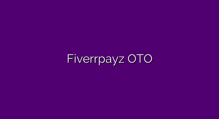 Fiverrpayz OTO – All 6 OTO and 1 downsell links