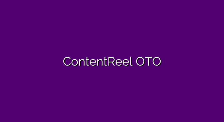 ContentReel OTO – All OTOs 1, 2, 3, 4 and 5 >>>
