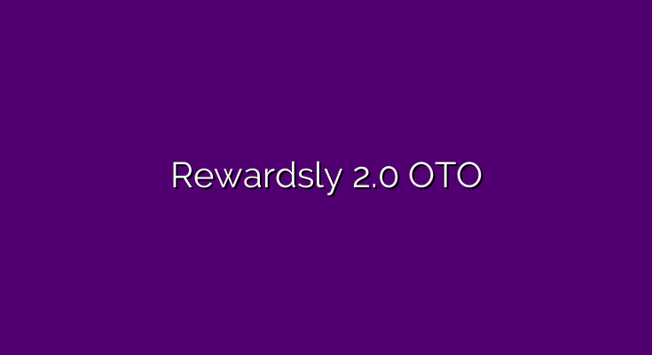 Rewardsly 2.0 OTO – 🔥 All Rewardsly 2 OTO links + Exclusive bonuses