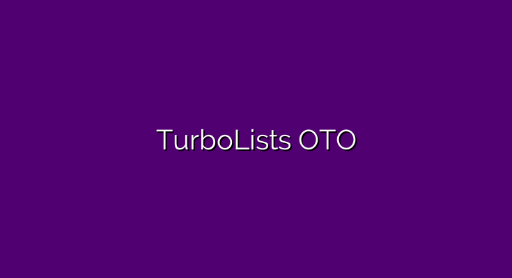 TurboLists OTO – All OTOs 1, 2, 3, 4 and 5 >>>