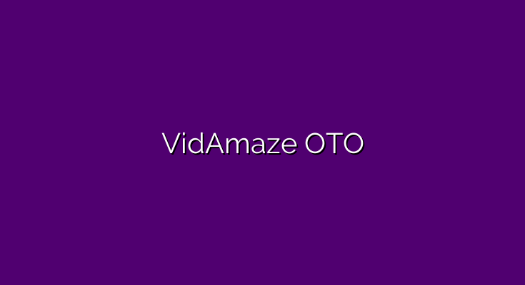 VidAmaze OTO – All OTOs 1, 2, 3, 4 and 5 + Bundle link >>>
