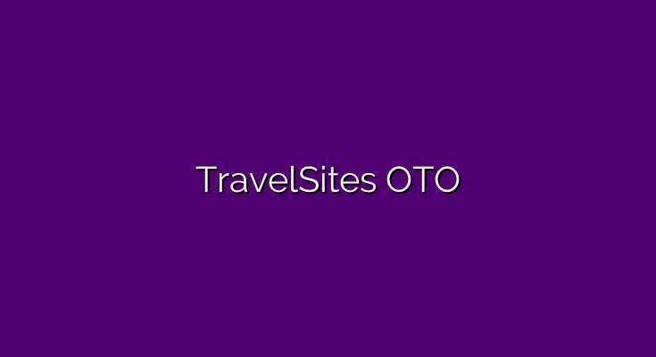TravelSites OTO – all OTOs 1, 2, 3, 4 and 5 new link