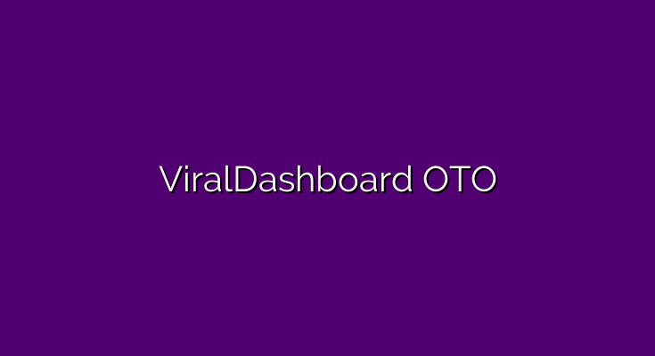 ViralDashboard OTO – All OTO links + Bonuses + Coupon codes