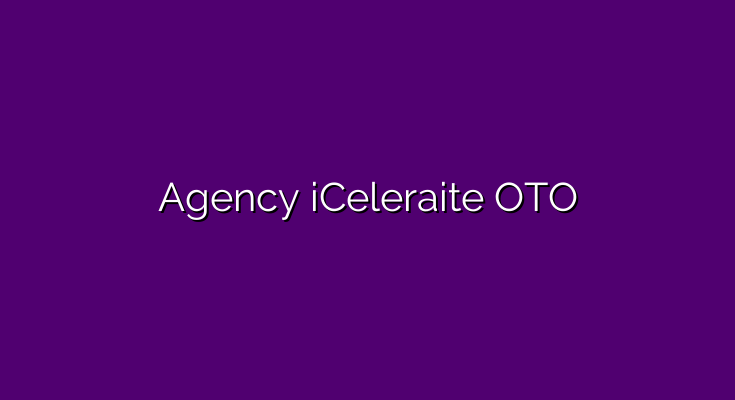 Agency iCeleraite OTO links + Discount + Review in 2023