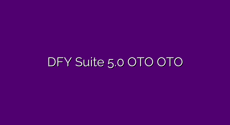 DFY Suite 5.0 OTO – Full review in 2023