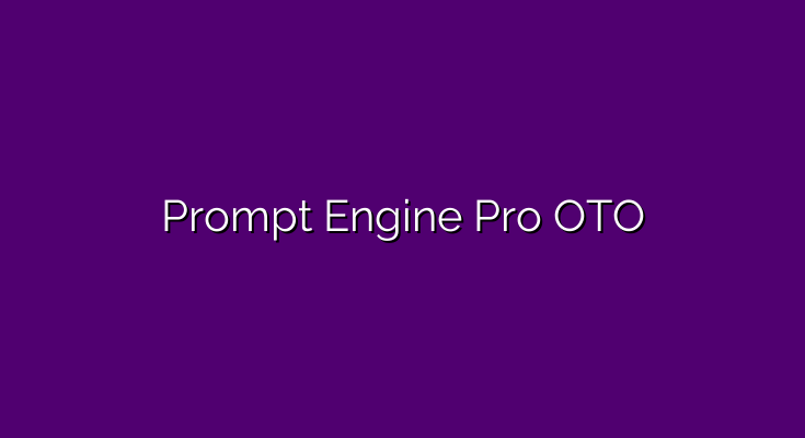 Prompt Engine Pro OTO – All 7 OTO links + Bundle link + Review