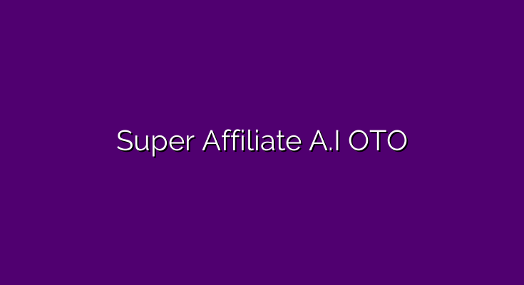 Super Affiliate A.I OTO – Boost Your Affiliate Game with Super Affiliate A.I & OTOs: A Review