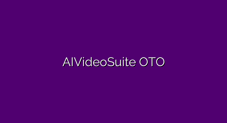 AIVideoSuite OTO – Harnessing the Power of AI to Revolutionize Video Creation