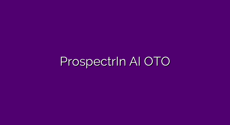 ProspectrIn AI OTO – All OTO links, premium bonuses and $100 coupon code