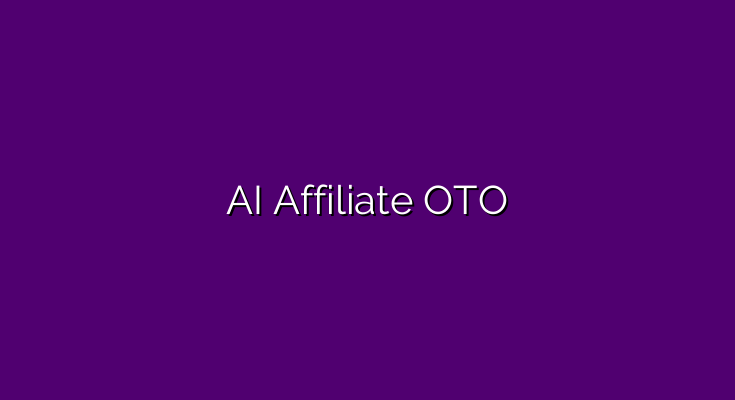 AI Affiliate OTO – OTOs 1, 2, 3 and 4 in one place >>>
