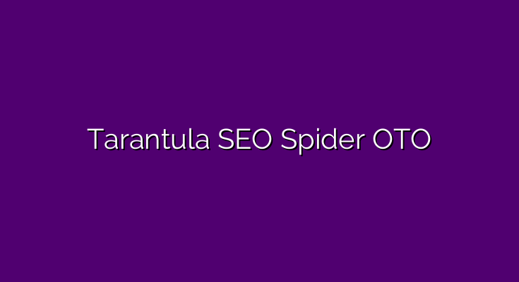 Tarantula SEO Spider OTO – OTOs 1, 2, 3, 4 and 5 plus Bundle