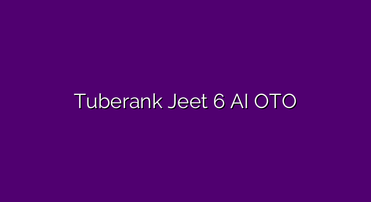 Tuberank Jeet 6 AI OTO – All OTOs 1, 2, 3, 4, 5: 🔥 All OTOs Details, Links >>>