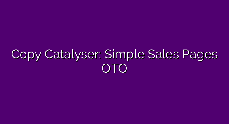 Copy Catalyser: Simple Sales Pages – OTO links + bonuses >>>