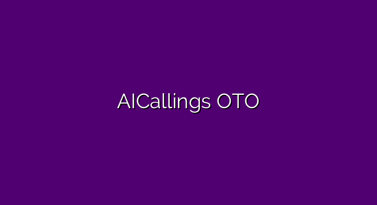 AICallings OTO – All 4 OTO and 2 downsell links