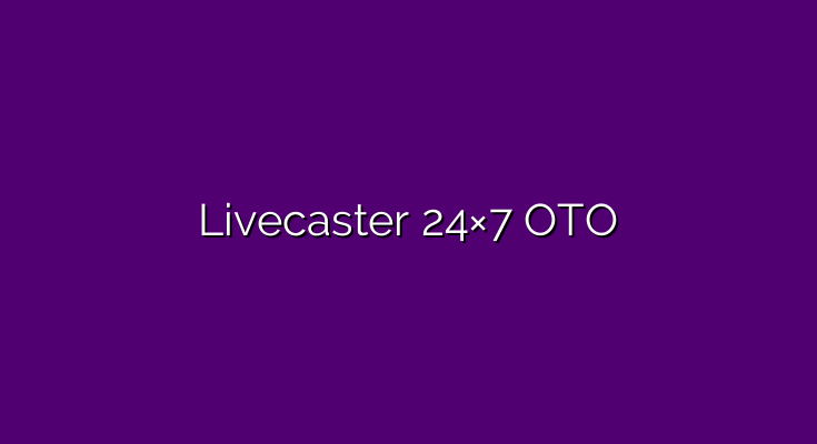 Livecaster 24×7 OTO all links in 2024 ➡️