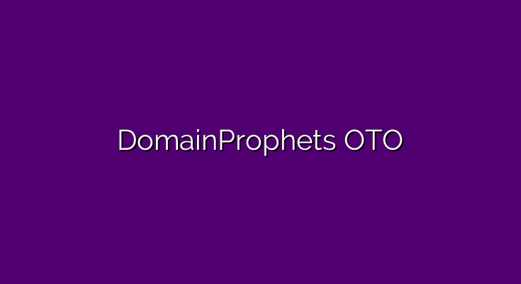 DomainProphets OTO – all OTOs 1, 2, 3 and 4 link