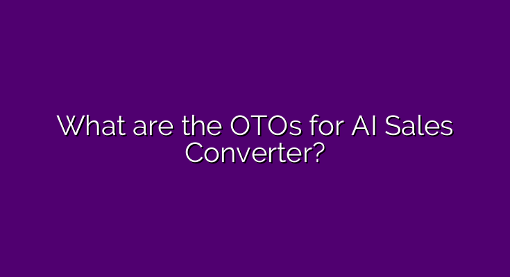 What are the OTOs for AI Sales Converter?