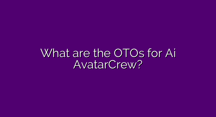 What are the OTOs for Ai AvatarCrew?