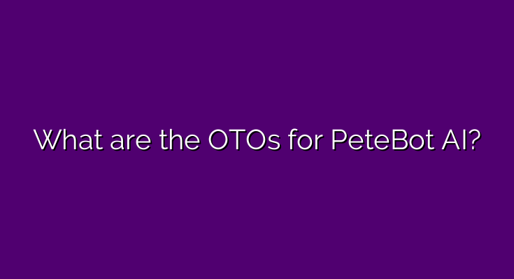 What are the OTOs for PeteBot AI?