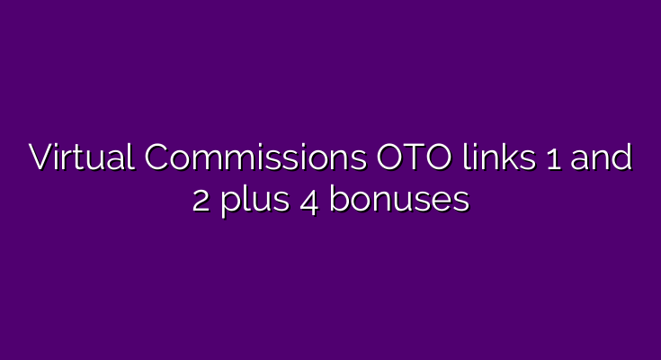 Virtual Commissions OTO links 1 and 2 plus 4 bonuses