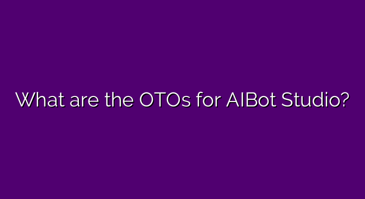 What are the OTOs for AIBot Studio?