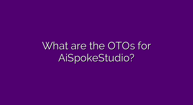 What are the OTOs for AiSpokeStudio?