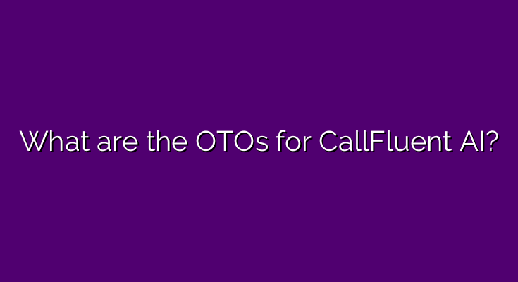 What are the OTOs for CallFluent AI?