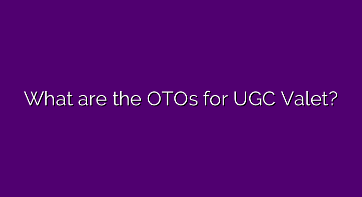 What are the OTOs for UGC Valet?