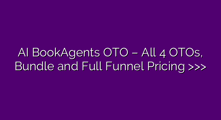 AI BookAgents OTO – All 4 OTOs, Bundle and Full Funnel Pricing >>> AI BookAgents OTO – All 4 OTOs, Bundle and Full Funnel Pricing >>>