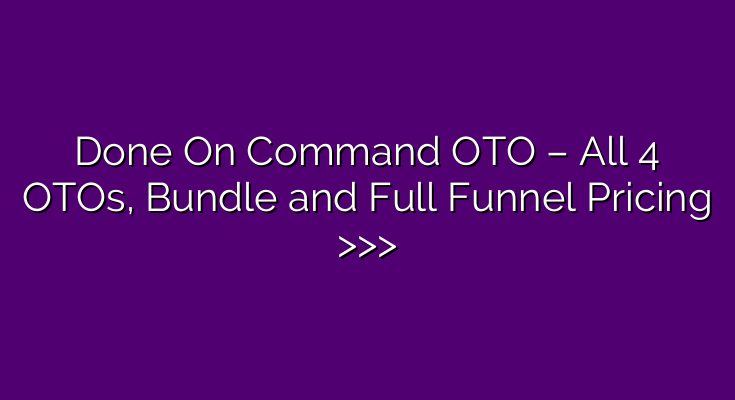 Done On Command OTO – All 4 OTOs, Bundle and Full Funnel Pricing >>> Done On Command OTO – All 4 OTOs, Bundle and Full Funnel Pricing >>>