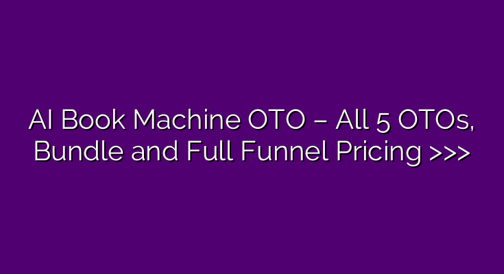 AI Book Machine OTO – All 5 OTOs, Bundle and Full Funnel Pricing >>> AI Book Machine OTO – All 5 OTOs, Bundle and Full Funnel Pricing >>>