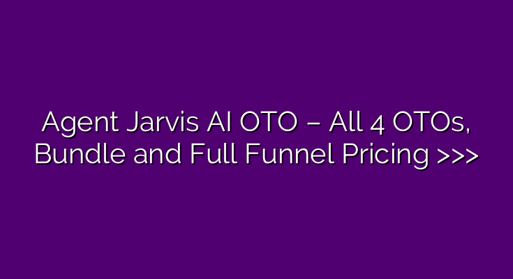 Agent Jarvis AI OTO – All 4 OTOs, Bundle and Full Funnel Pricing >>>