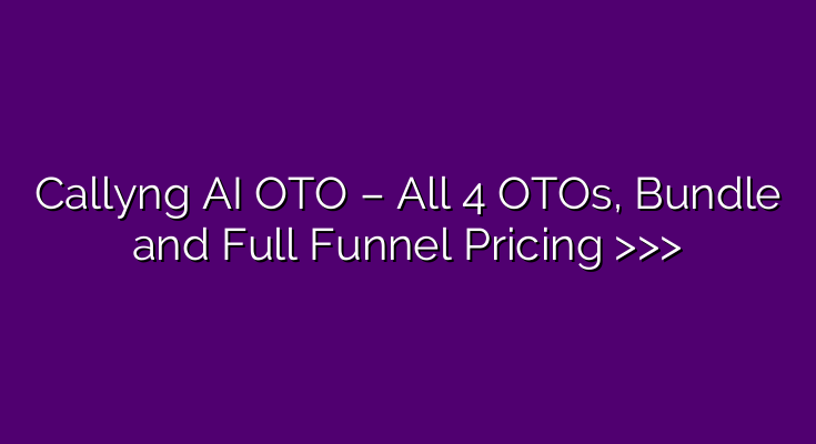 Callyng AI OTO – All 4 OTOs, Bundle and Full Funnel Pricing >>>