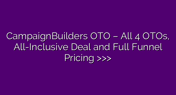 CampaignBuilders OTO – All 4 OTOs, All-Inclusive Deal and Full Funnel Pricing >>> CampaignBuilders OTO – All 4 OTOs, All-Inclusive Deal and Full Funnel Pricing >>>