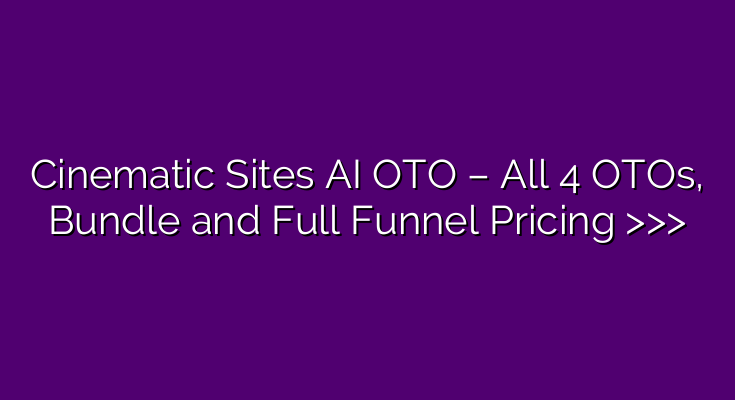 Cinematic Sites AI OTO – All 4 OTOs, Bundle and Full Funnel Pricing >>>