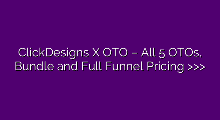 ClickDesigns X OTO – All 5 OTOs, Bundle and Full Funnel Pricing >>> ClickDesigns X OTO – All 5 OTOs, Bundle and Full Funnel Pricing >>>