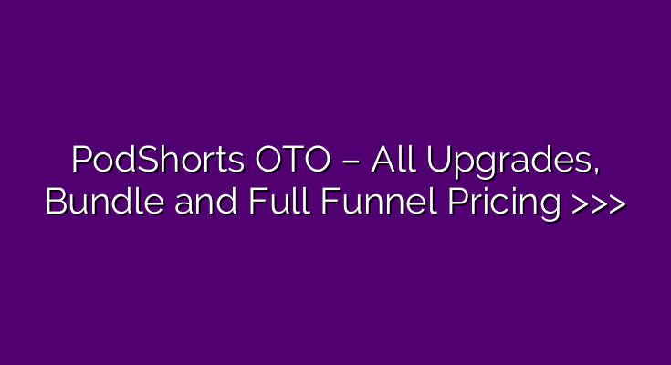 PodShorts OTO – All Upgrades, Bundle and Full Funnel Pricing >>> PodShorts OTO – All Upgrades, Bundle and Full Funnel Pricing >>>
